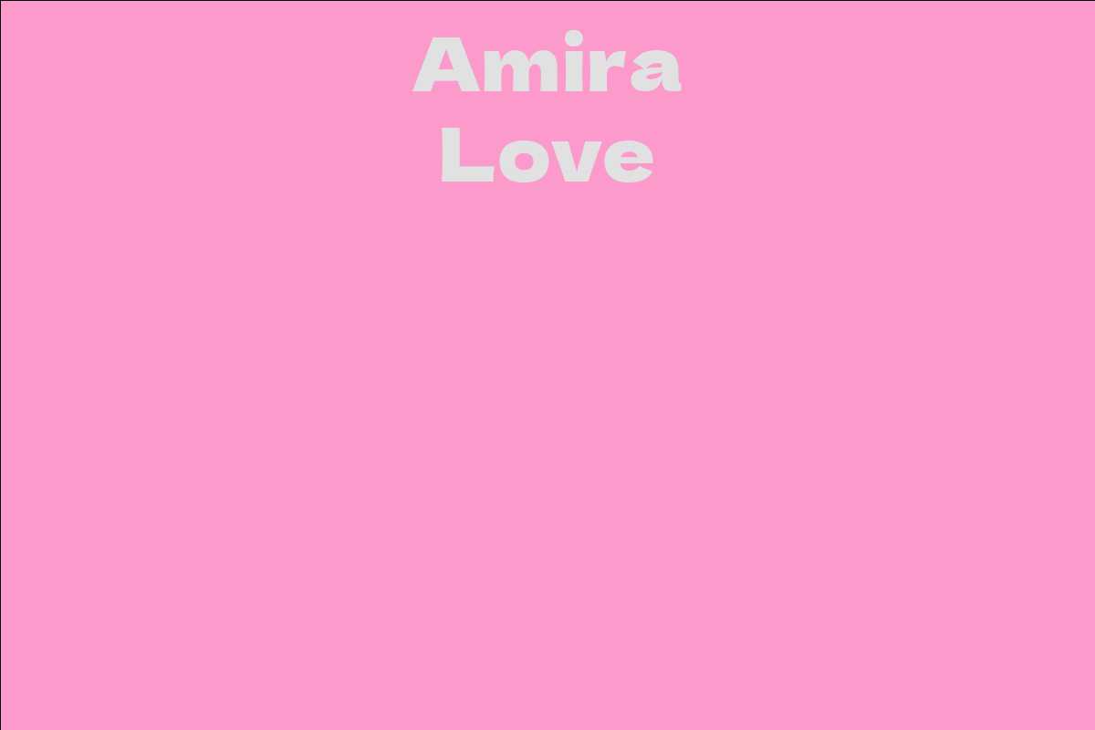 Amira Love - Facts, Bio, Career, Net Worth | AidWiki