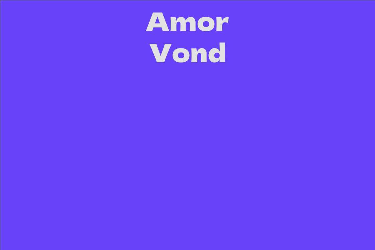 Amor Vond - Facts, Bio, Career, Net Worth | AidWiki