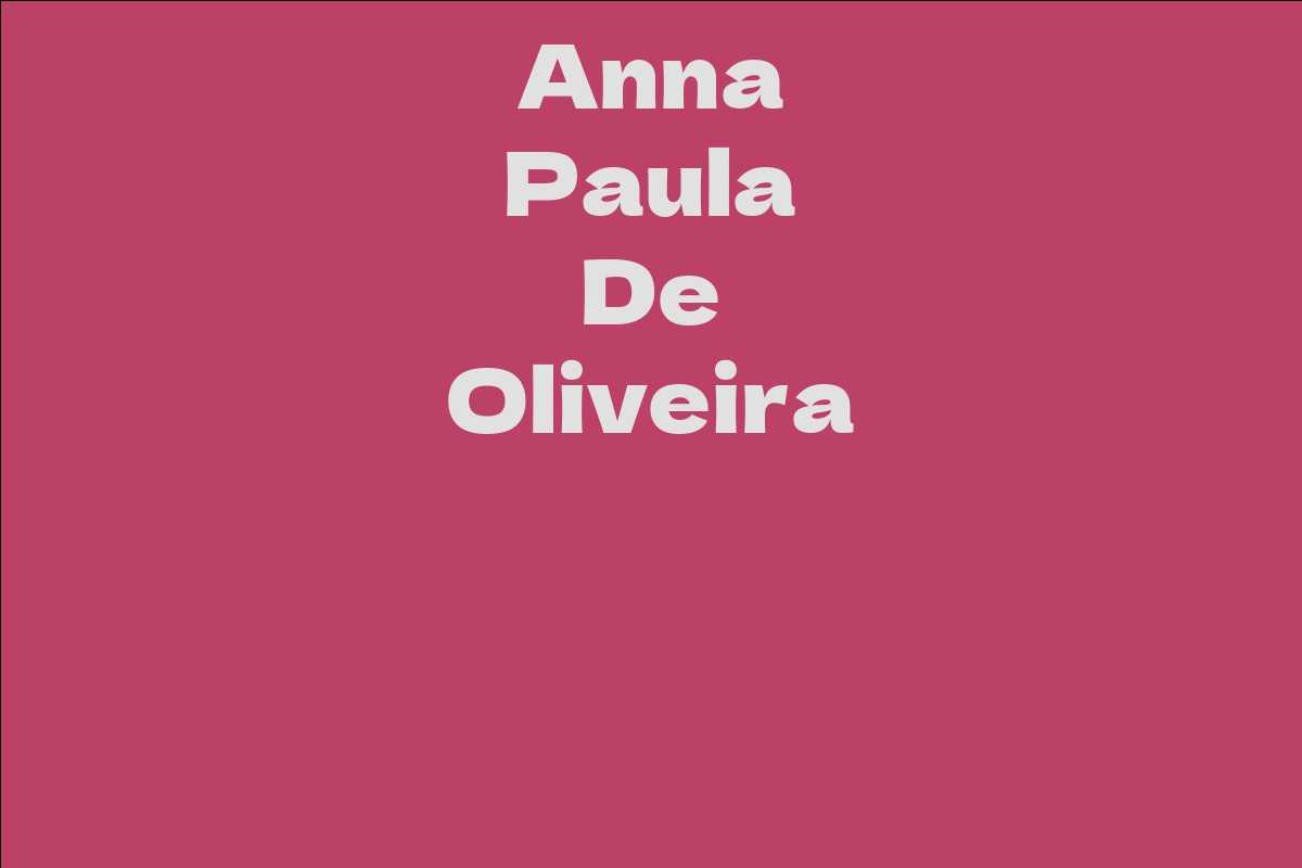 Anna Paula De Oliveira - Facts, Bio, Career, Net Worth | AidWiki