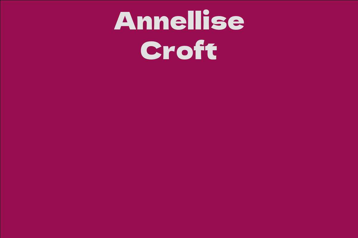 Annellise Croft Facts Bio Career Net Worth Aidwiki