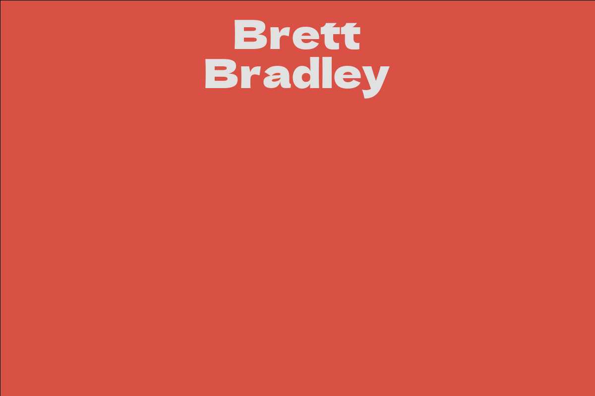 Brett Bradley Facts, Bio, Career, Net Worth AidWiki