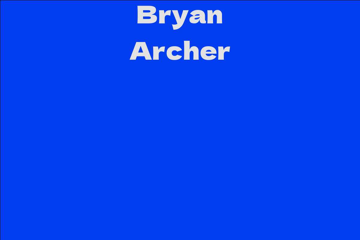 Bryan Archer Facts, Bio, Career, Net Worth AidWiki