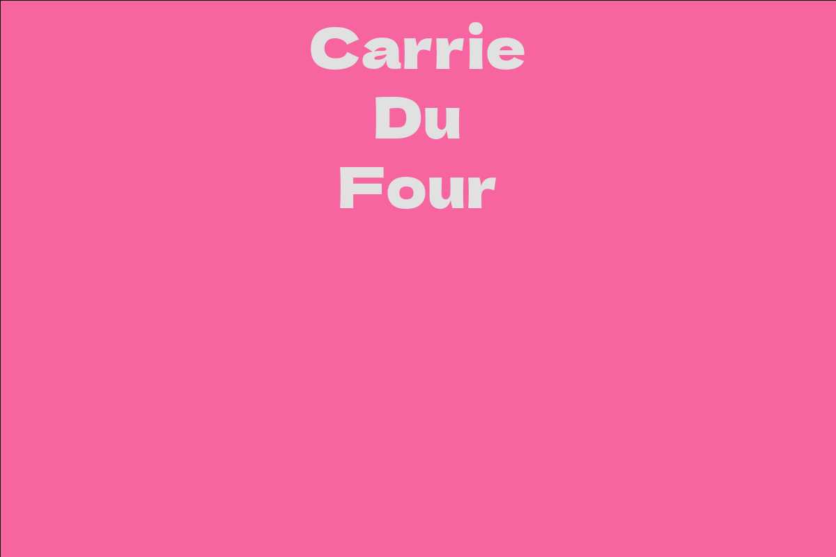 Carrie Du Four - Facts, Bio, Career, Net Worth | AidWiki