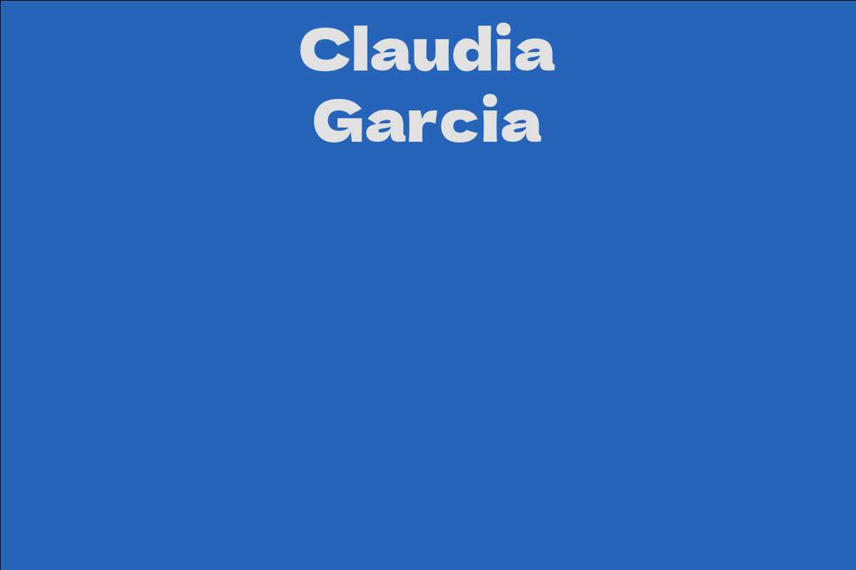 Claudia Garcia Facts, Bio, Career, Net Worth AidWiki