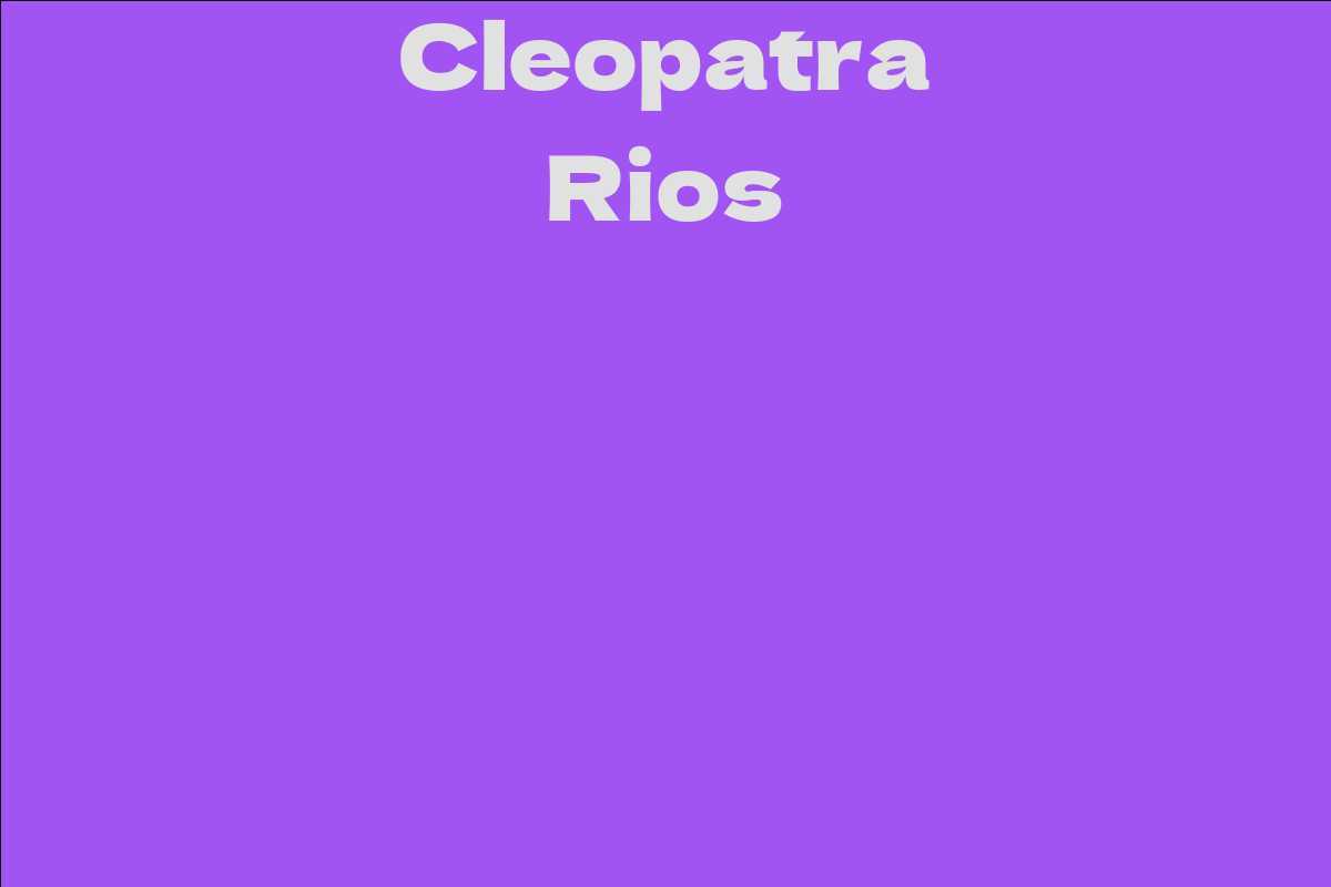 Cleopatra Rios - Facts, Bio, Career, Net Worth | AidWiki