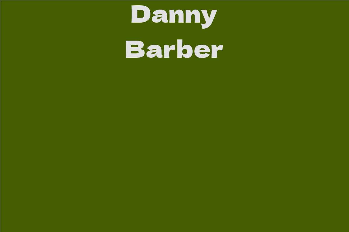 Danny Barber - Facts, Bio, Career, Net Worth | AidWiki