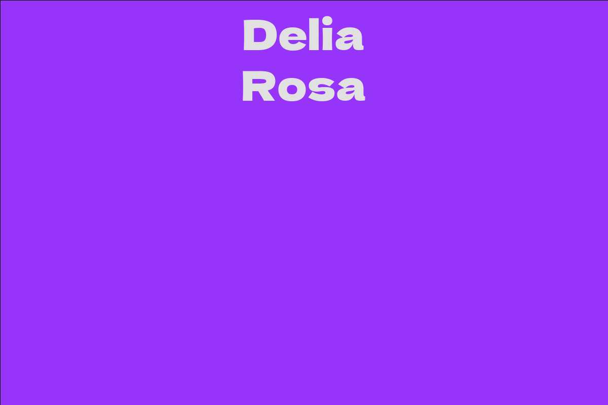 Delia Rosa Facts Bio Career Net Worth Aidwiki 