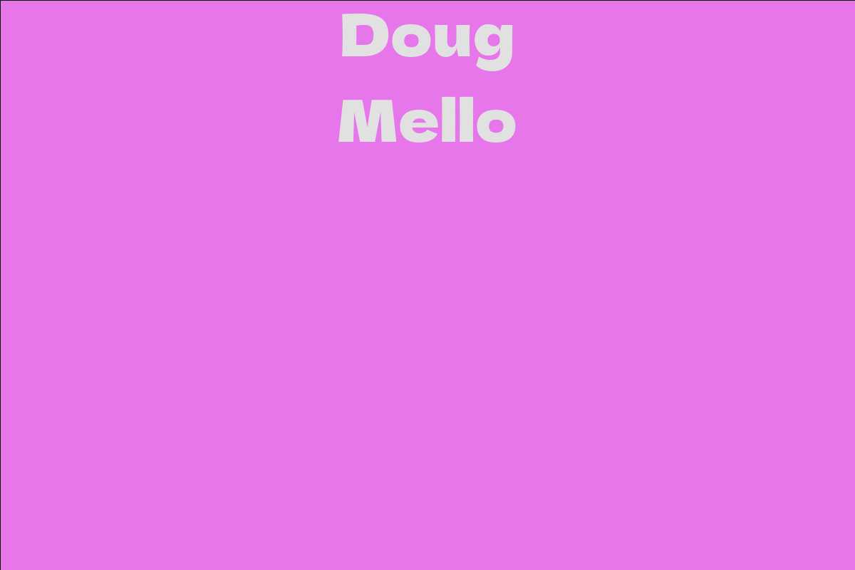 Doug Mello - Facts, Bio, Career, Net Worth | AidWiki
