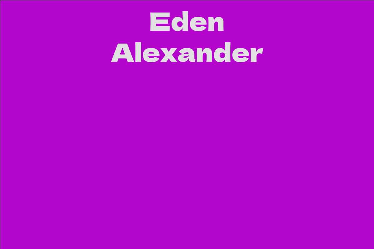 Eden Alexander Facts Bio Career Net Worth Aidwiki