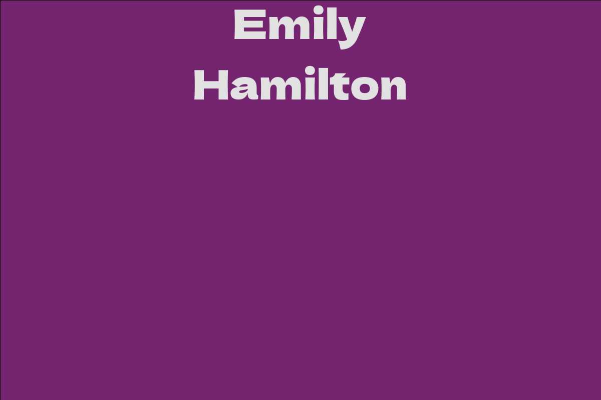 Emily Hamilton Facts Bio Career Net Worth Aidwiki