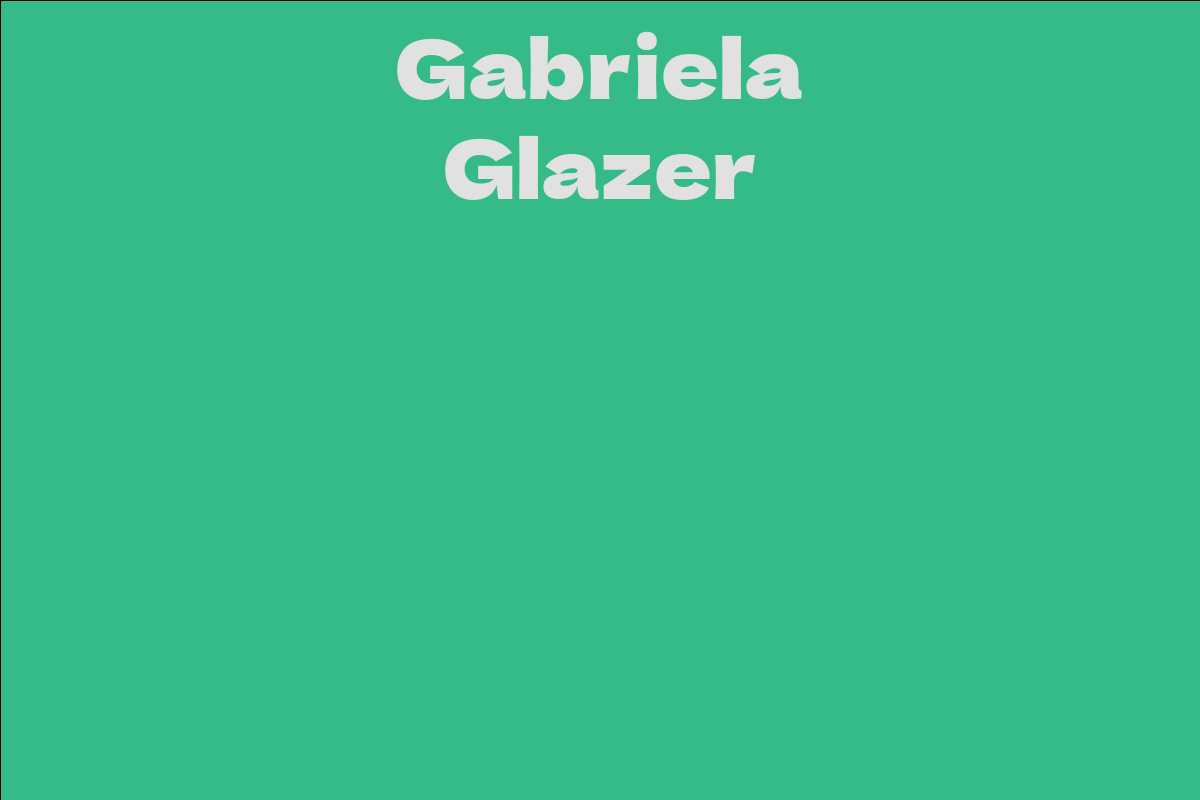 Gabriela Glazer - Facts, Bio, Career, Net Worth | AidWiki