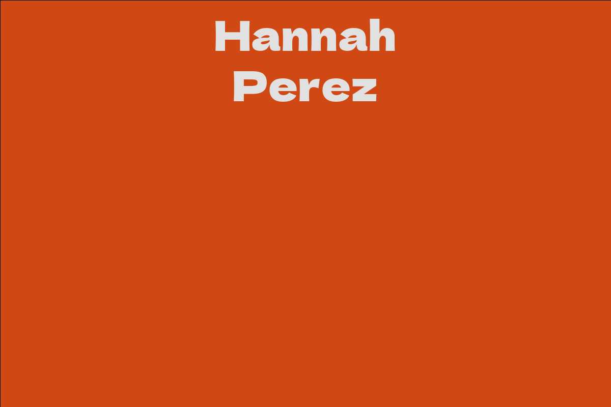 Hannah Perez Facts, Bio, Career, Net Worth AidWiki