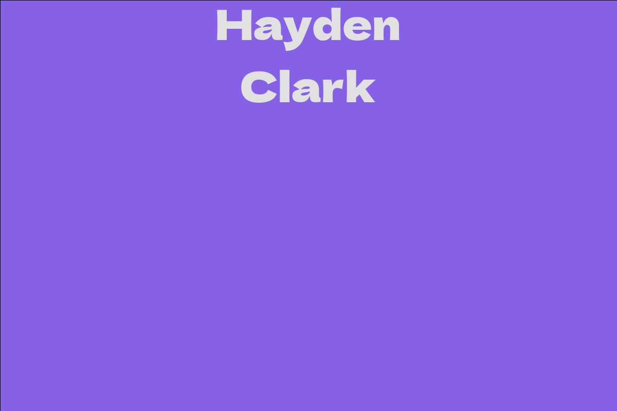 Hayden Clark Facts, Bio, Career, Net Worth AidWiki