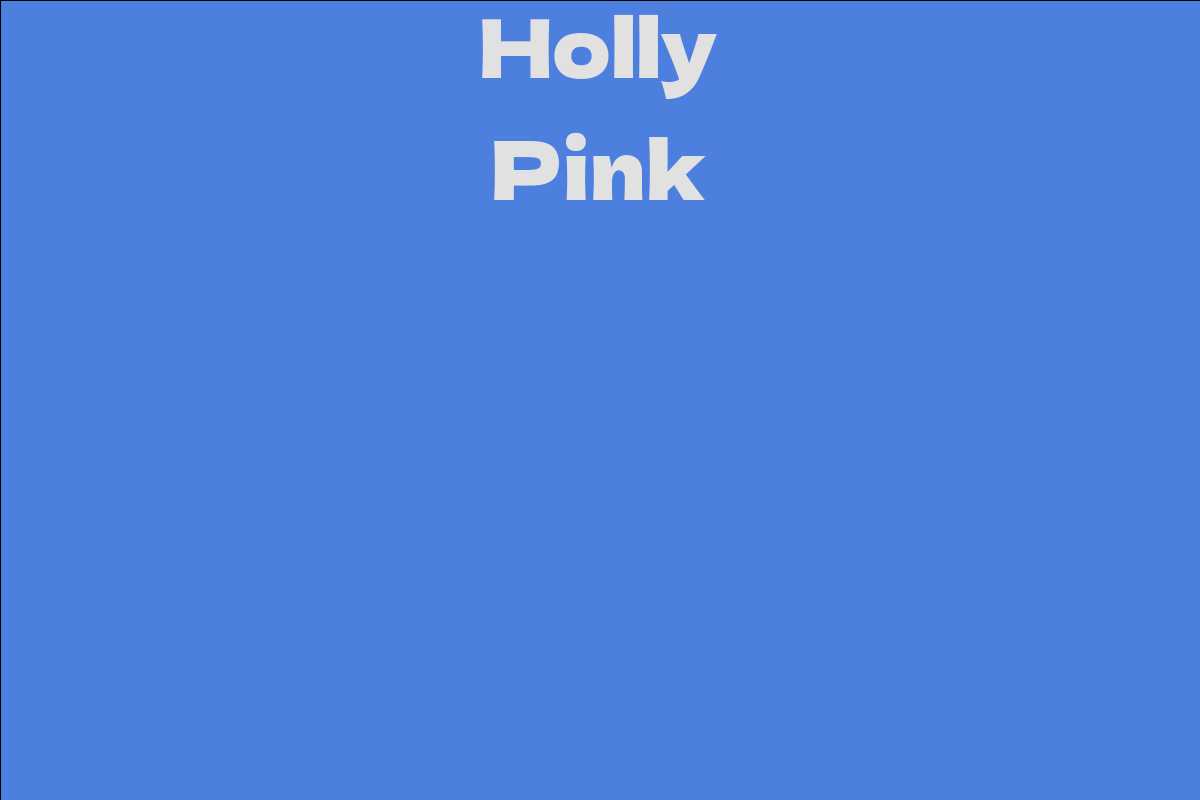 Holly Pink - Facts, Bio, Career, Net Worth | AidWiki