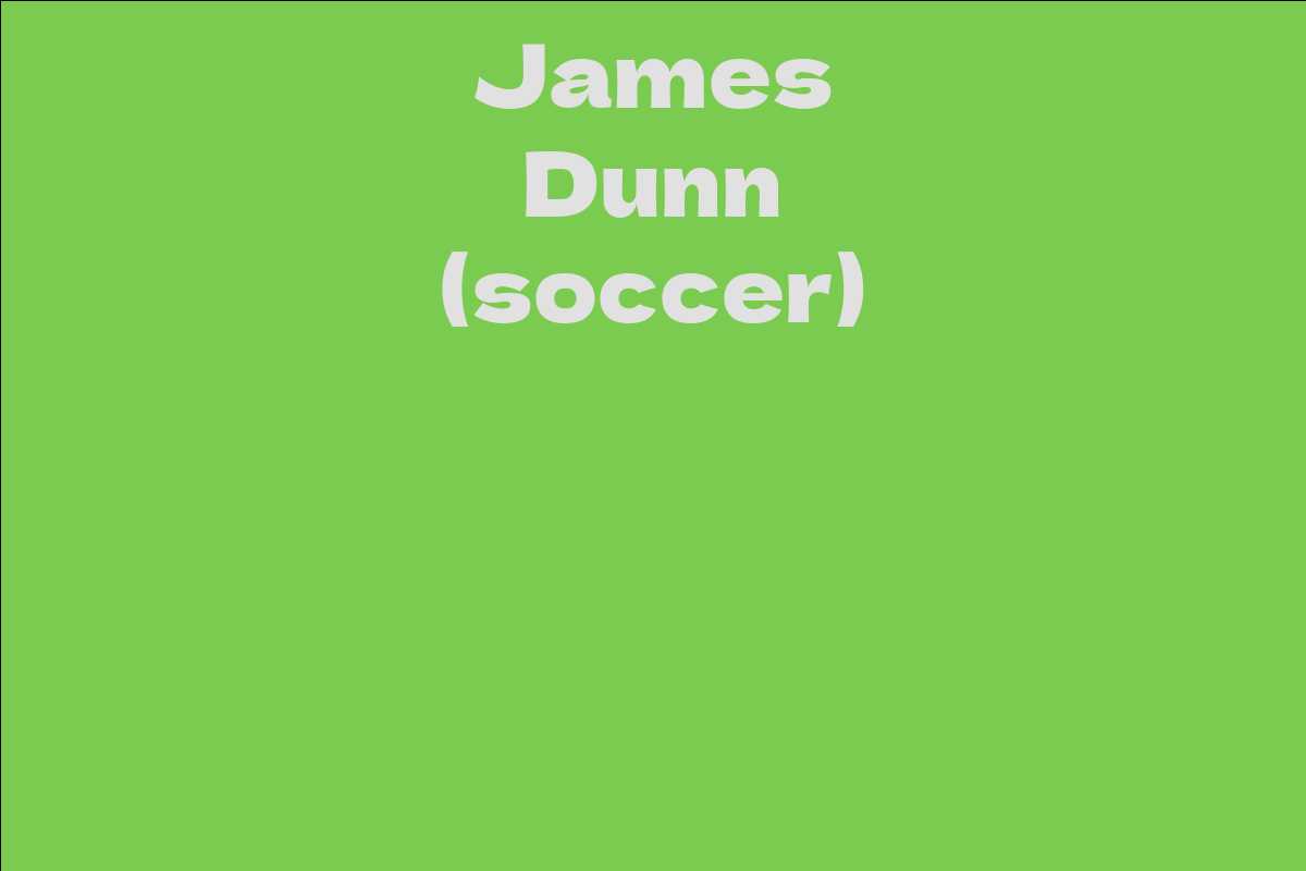 James Dunn (soccer) - Facts, Bio, Career, Net Worth | AidWiki