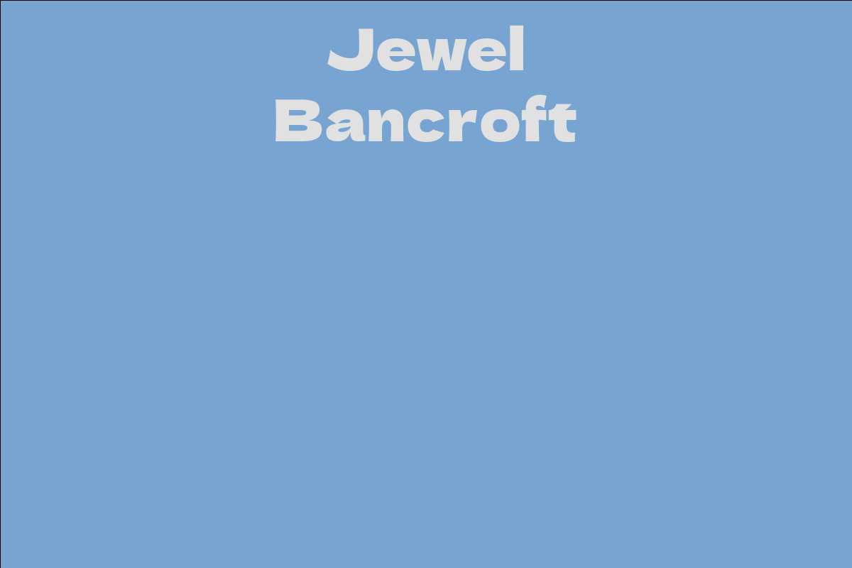 Jewel Bancroft - Facts, Bio, Career, Net Worth | AidWiki