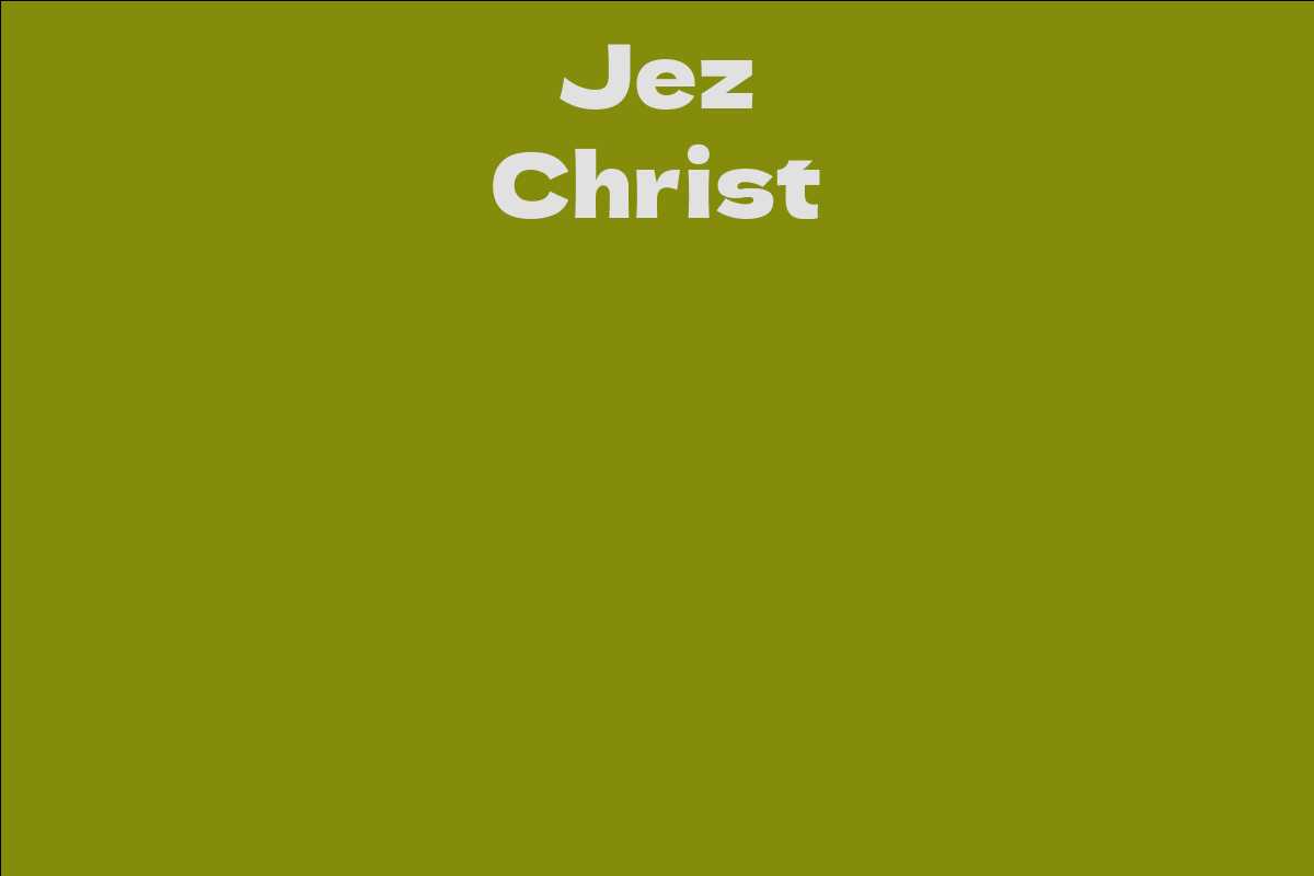 Jez Christ - Facts, Bio, Career, Net Worth | AidWiki