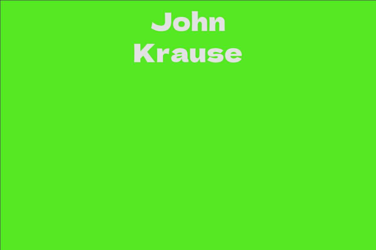 John krause facts bio career net worth aidwiki