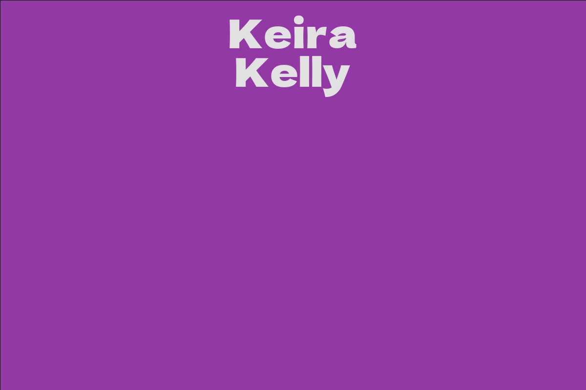 Keira Kelly Facts Bio Career Net Worth Aidwiki