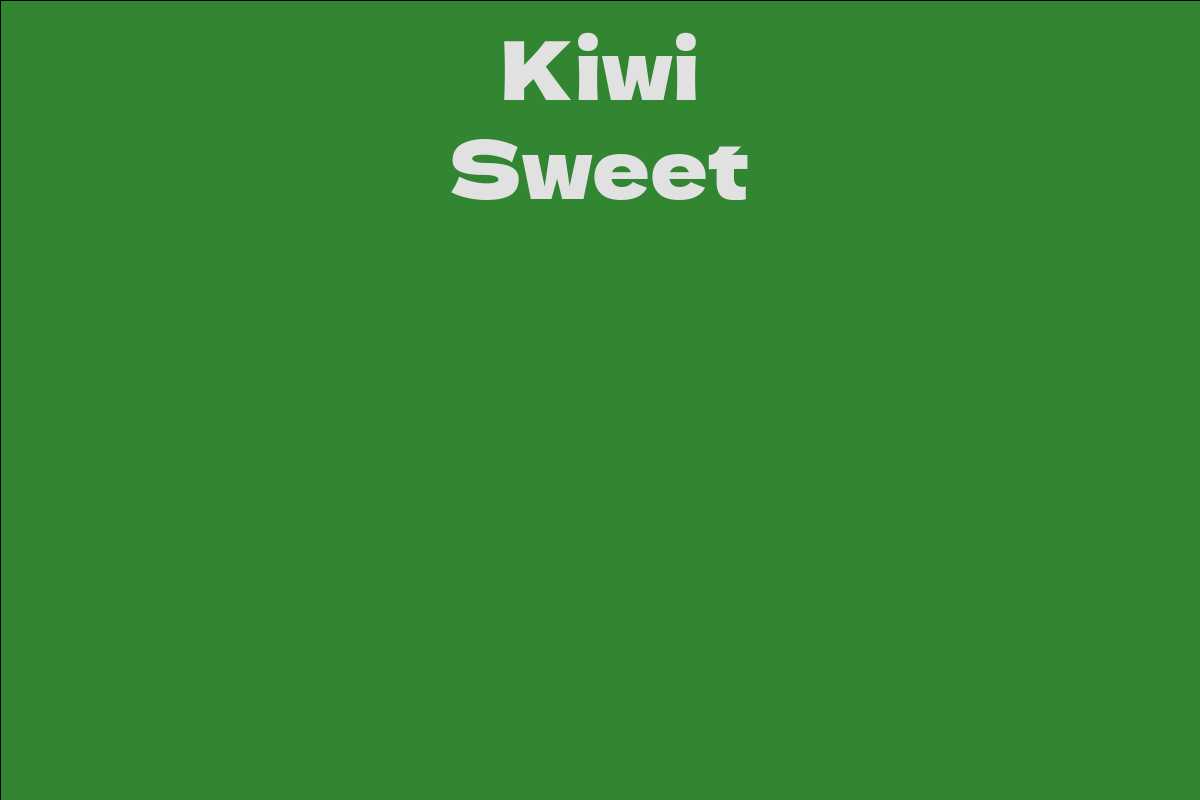 Kiwi Sweet Facts, Bio, Career, Net Worth AidWiki
