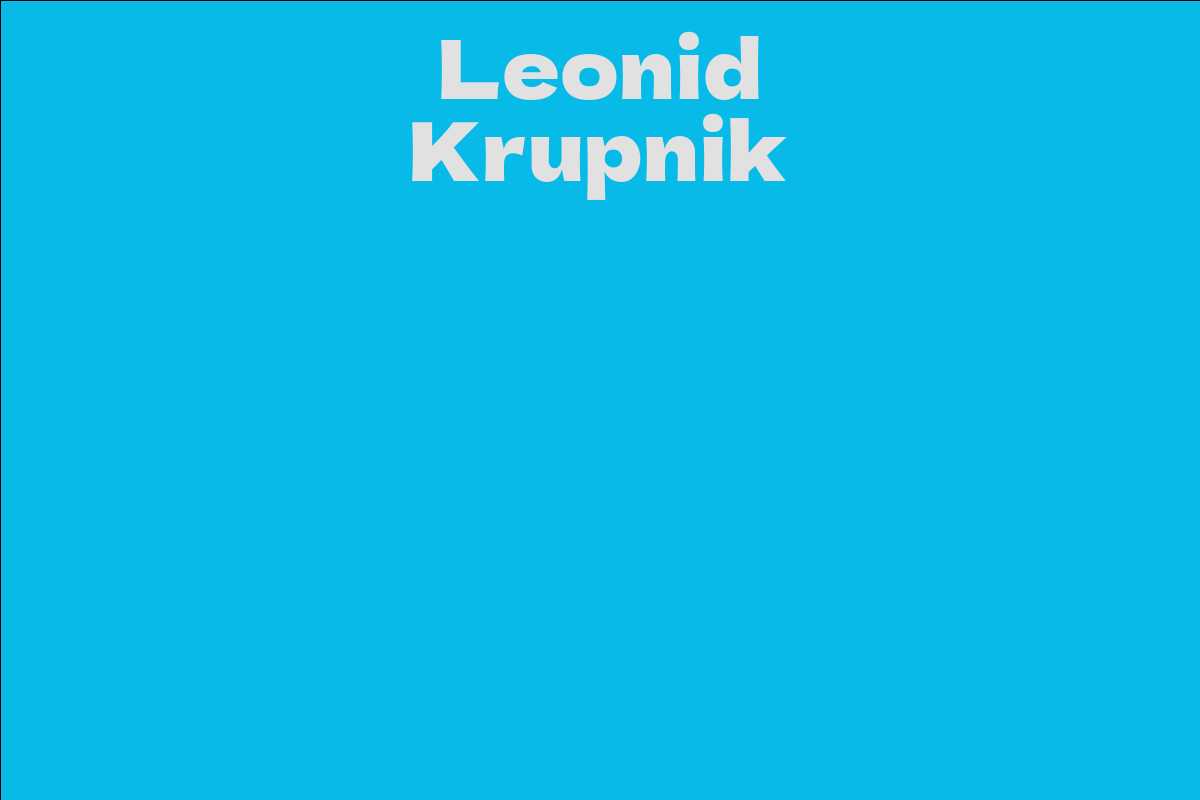 Leonid Krupnik Facts, Bio, Career, Net Worth AidWiki
