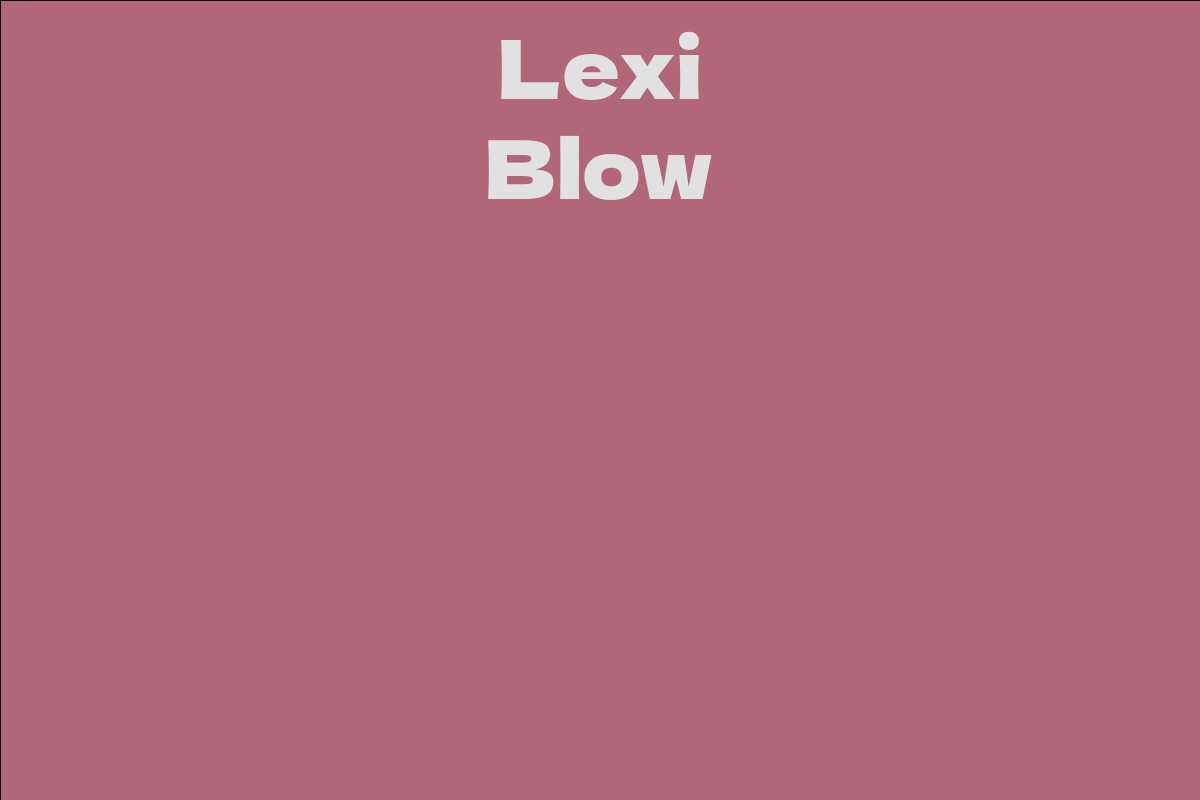Lexi Blow Facts, Bio, Career, Net Worth AidWiki