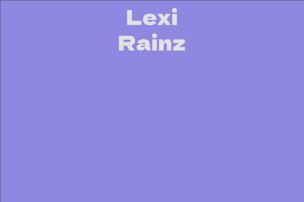 Lexi Rainz Facts Bio Career Net Worth Aidwiki 