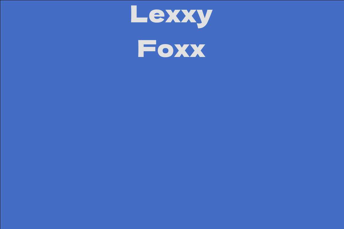 Lexxy Foxx - Facts, Bio, Career, Net Worth | AidWiki