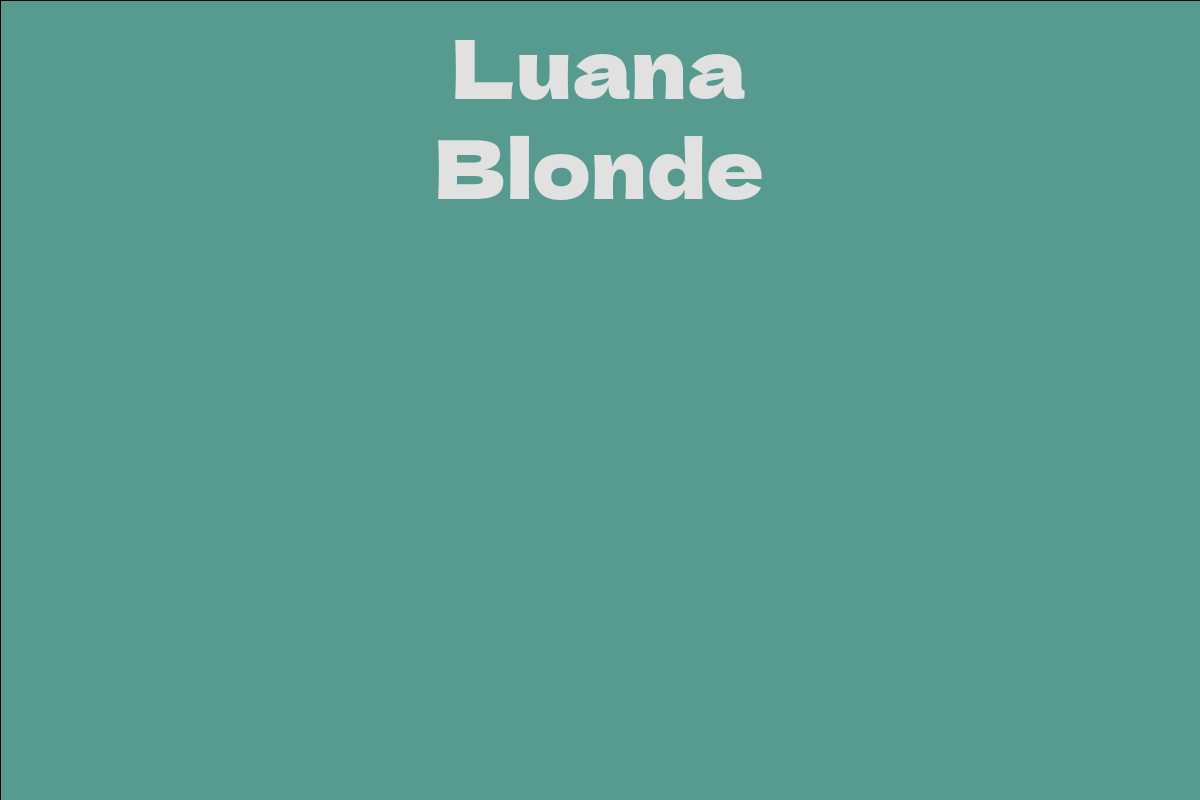 Luana Blonde Facts, Bio, Career, Net Worth AidWiki