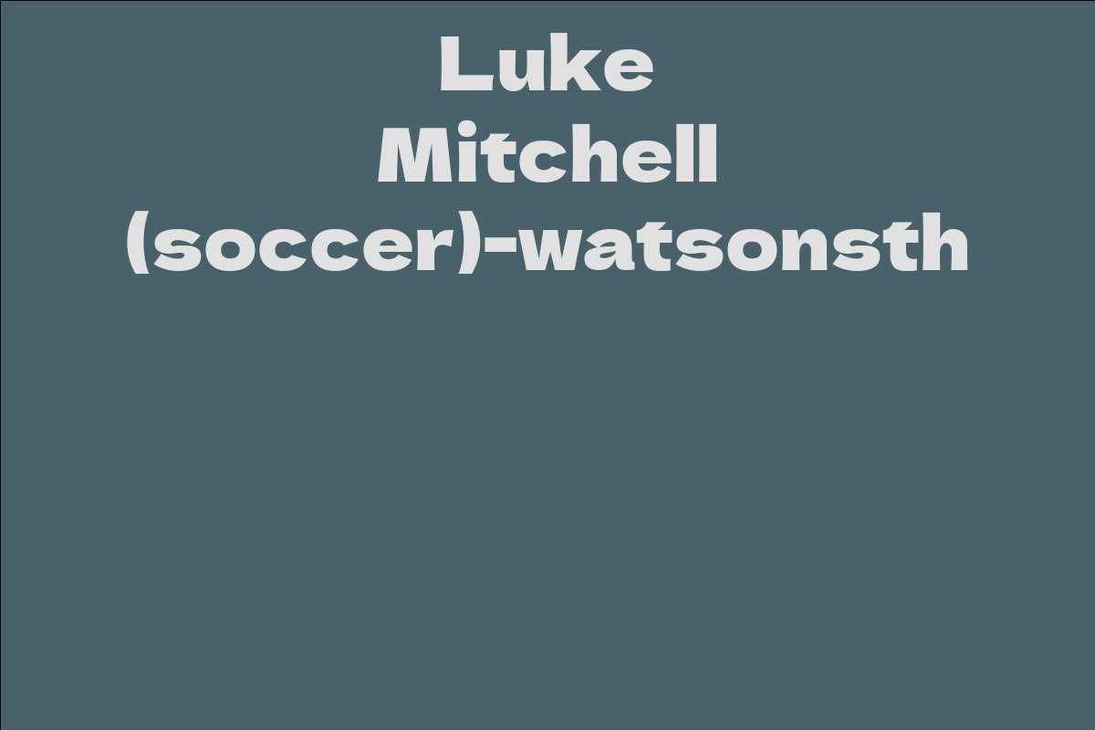 Luke Mitchell (soccer)-watsonsth