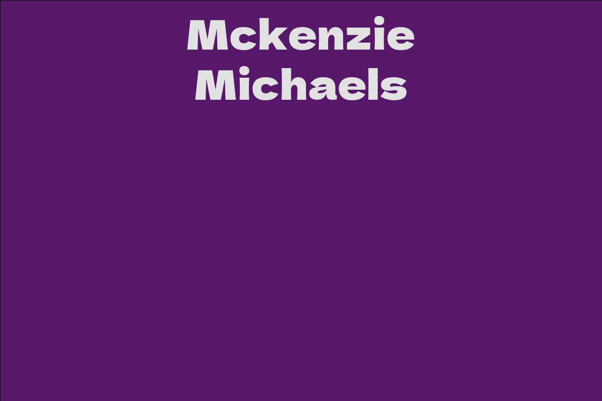 Mckenzie Michaels - Facts, Bio, Career, Net Worth | AidWiki