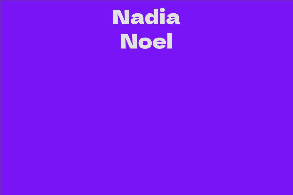 Nadia Noel Facts Bio Career Net Worth Aidwiki 5246