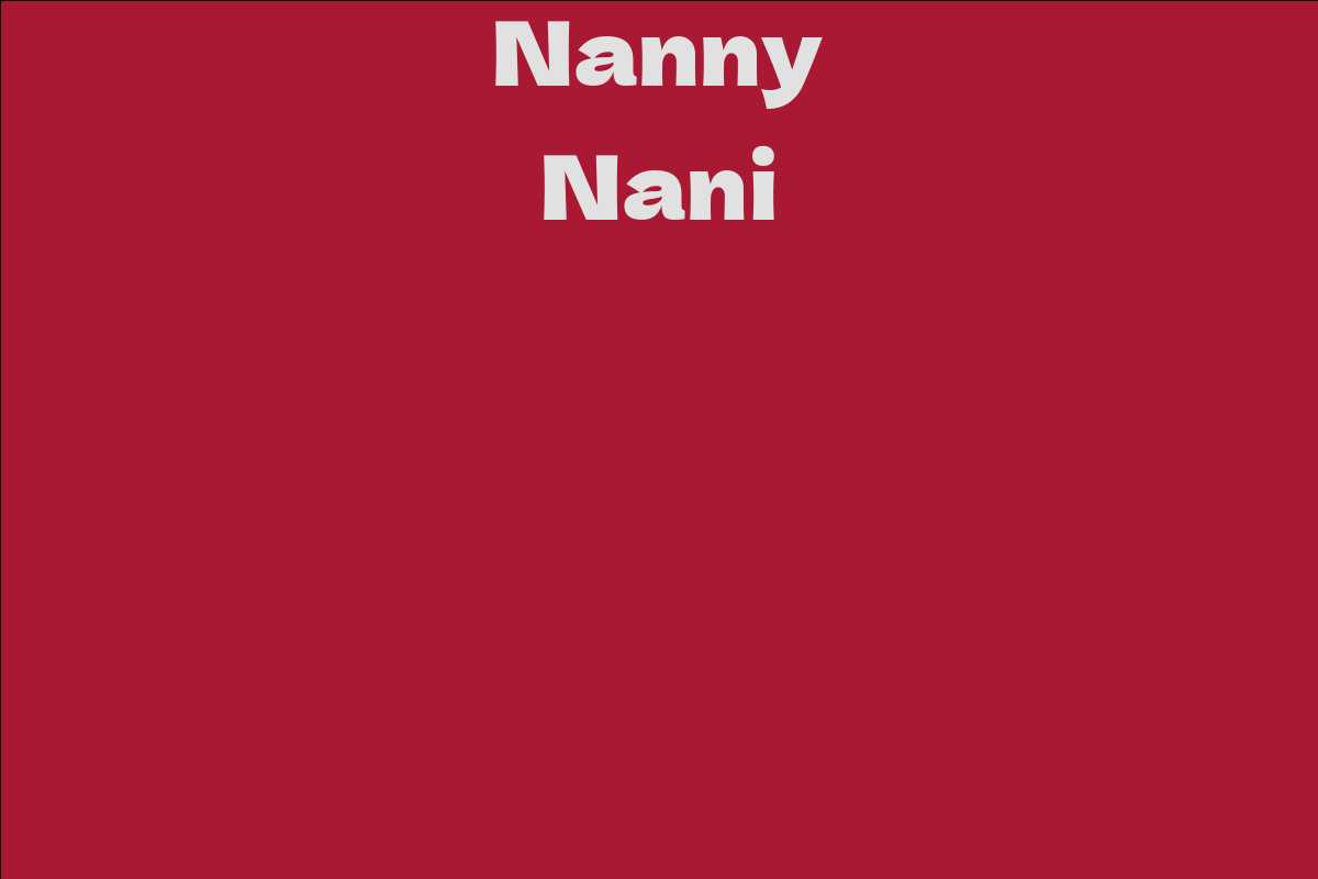 Nanny Nani Facts Bio Career Net Worth Aidwiki 6948