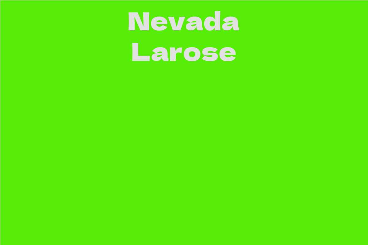Nevada Larose Facts, Bio, Career, Net Worth AidWiki