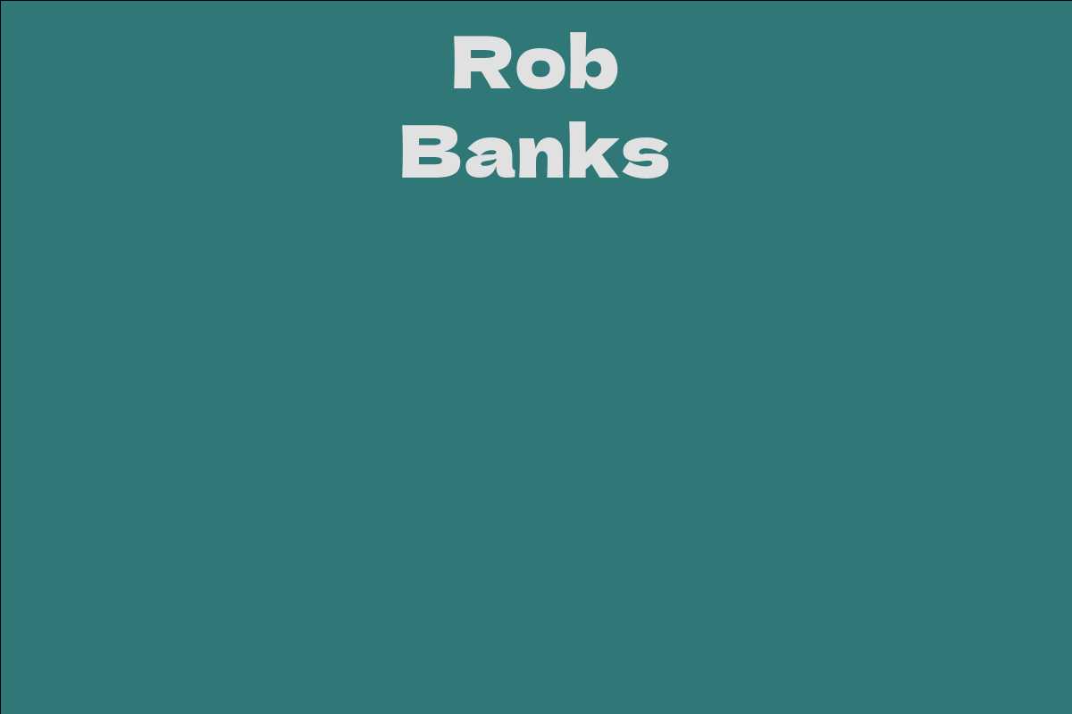 Rob Banks Facts, Bio, Career, Net Worth AidWiki