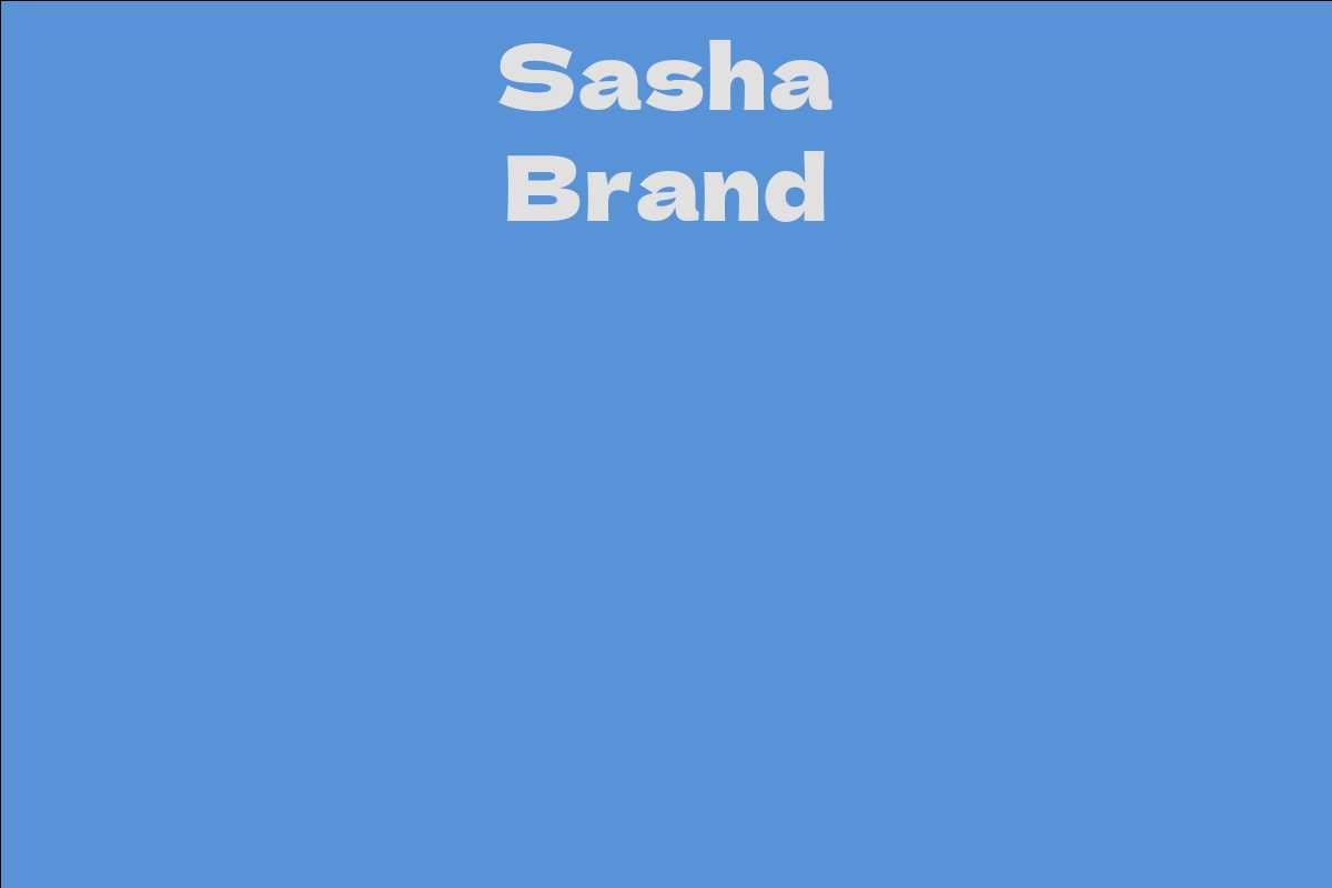 Sasha Brand Facts Bio Career Net Worth Aidwiki