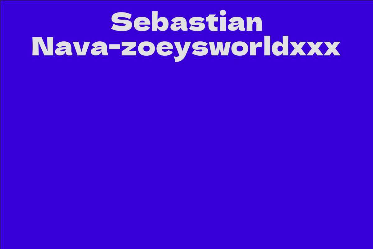 Sebastian Nava-zoeysworldxxx