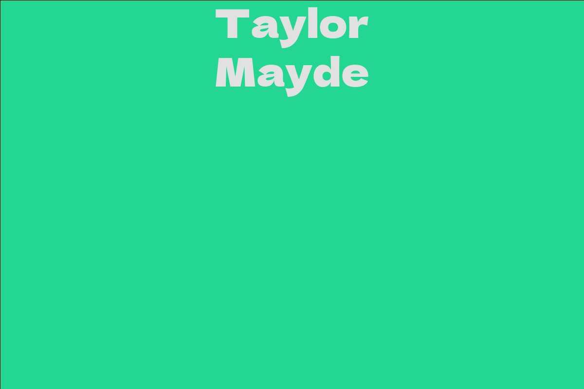 Taylor Mayde Facts, Bio, Career, Net Worth AidWiki