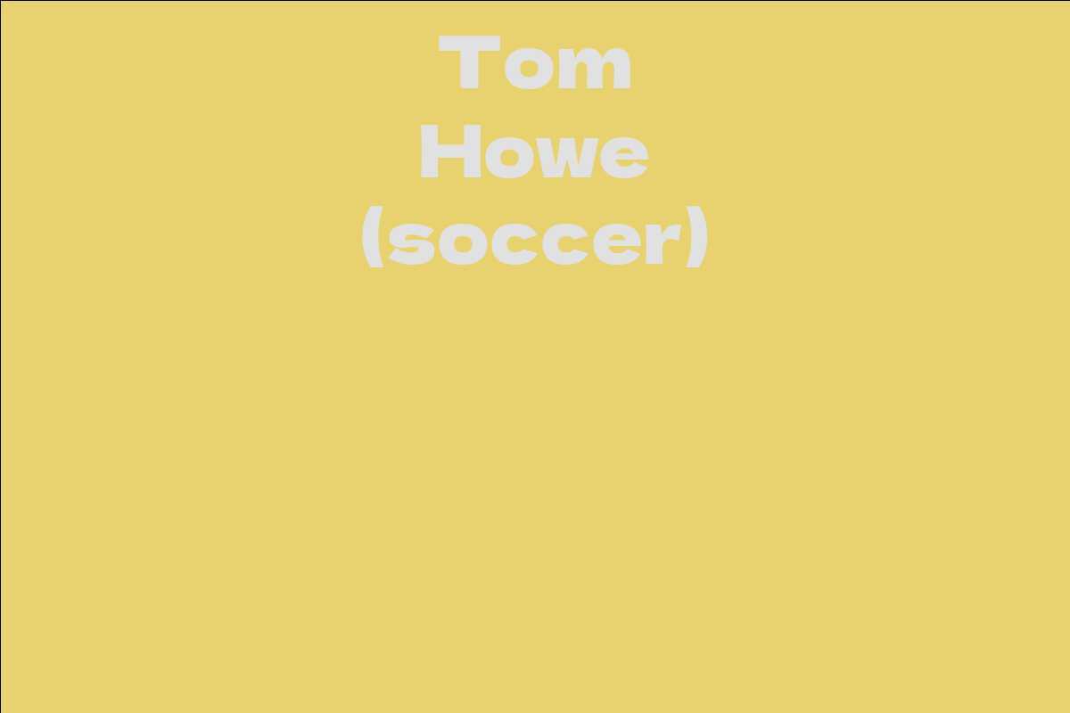 Tom Howe soccer Facts Bio Career Net Worth AidWiki tom-howe-soccer-facts-bio-career-net-worth-aidwiki