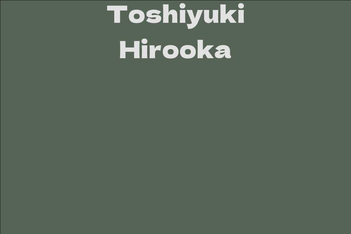 Toshiyuki Hirooka - Facts, Bio, Career, Net Worth | AidWiki