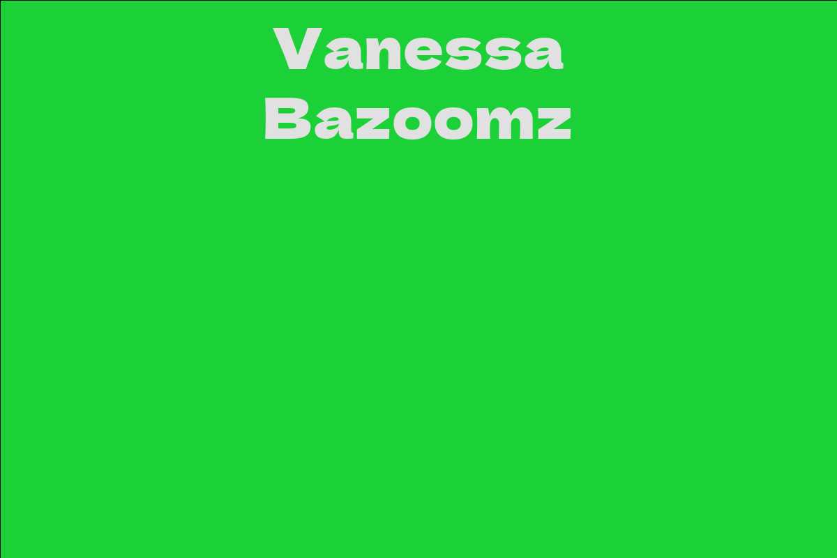 Vanessa Bazoomz - Facts, Bio, Career, Net Worth | AidWiki