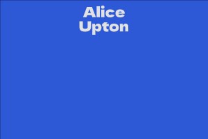 Alice Upton - Facts, Bio, Career, Net Worth | AidWiki