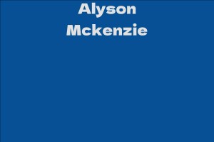 Alyson Mckenzie - Facts, Bio, Career, Net Worth | AidWiki