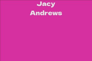 Jacy Andrews - Facts, Bio, Career, Net Worth | AidWiki