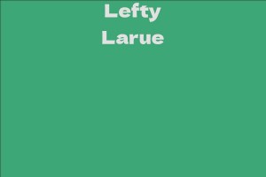 Lefty Larue - Facts, Bio, Career, Net Worth | AidWiki