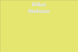 Pike Nelson - Facts, Bio, Career, Net Worth | AidWiki