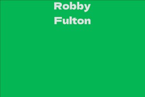 Robby Fulton - Facts, Bio, Career, Net Worth | AidWiki