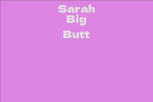 Sarah Big Butt - Facts, Bio, Career, Net Worth AidWiki
